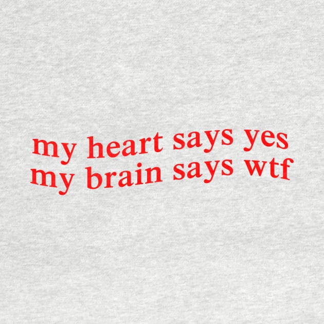 my heart says yes my brain says wtf by Ramy Art
